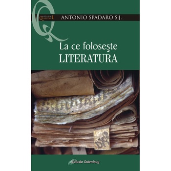 La ce foloseste literatura - Antonio Spadaro S.J. La ce foloseste literatura - Antonio Spadaro S.J.