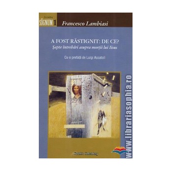A fost rastignit. De ce? - Francesco Lambiasi A fost rastignit. De ce? - Francesco Lambiasi