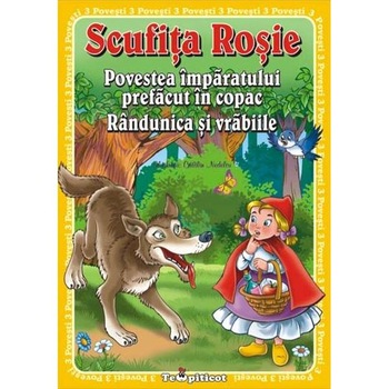 3 Povesti: Scufita Rosie. Povestea imparatului prefacut in copac. Randunica si vrabiile 3 Povesti: Scufita Rosie. Povestea imparatului prefacut in copac. Randunica si vrabiile