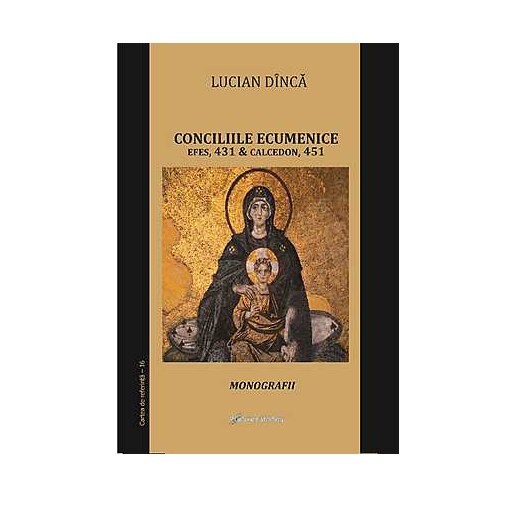 Conciliile ecumenice: Efes si Calcedon. Monografii - Lucian Dinca