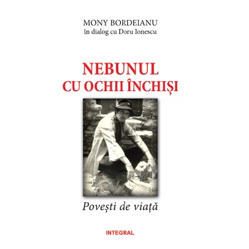 Nebunul cu ochii inchisi - Mony Bordeianu in dialog cu Doru Ionescu Nebunul cu ochii inchisi - Mony Bordeianu in dialog cu Doru Ionescu