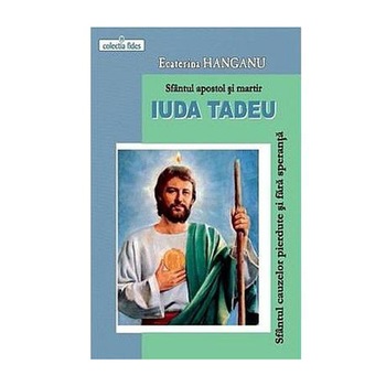 Sfantul apostol si martir Iuda TADEU: sfantul cauzelor pierdute si fara speran ta - Ecaterina Hanganu Sfantul apostol si martir Iuda TADEU: sfantul cauzelor pierdute si fara speran ta - Ecaterina Hanganu