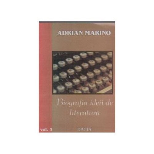 Biografia ideii de literatura. Vol III - Secolul 20 (partea 1), Adrian Marino