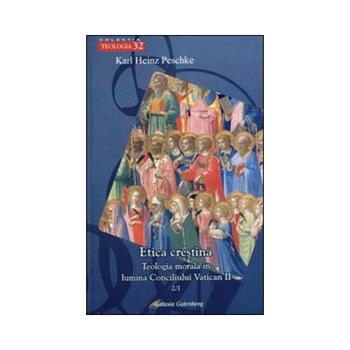 Etica crestina vol II: Teologia morala in lumina Conciliului Vatican II 2/1 - Karl Heinz Peschke Etica crestina vol II: Teologia morala in lumina Conciliului Vatican II 2/1 - Karl Heinz Peschke