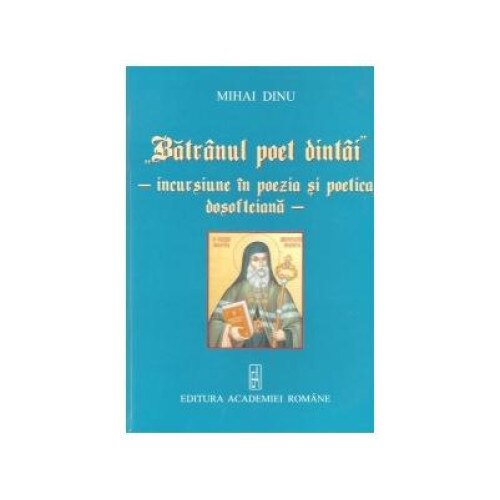 Batranul poet dintai - Incursiune in poezia si poetica dosofteiana, Mihai Dinu