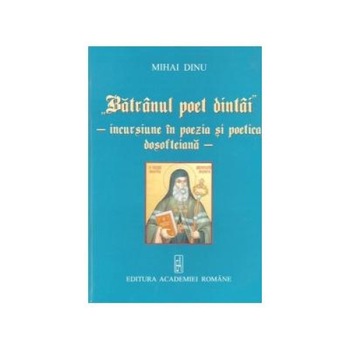 Batranul poet dintai - Incursiune in poezia si poetica dosofteiana, Mihai Dinu Batranul poet dintai - Incursiune in poezia si poetica dosofteiana, Mihai Dinu