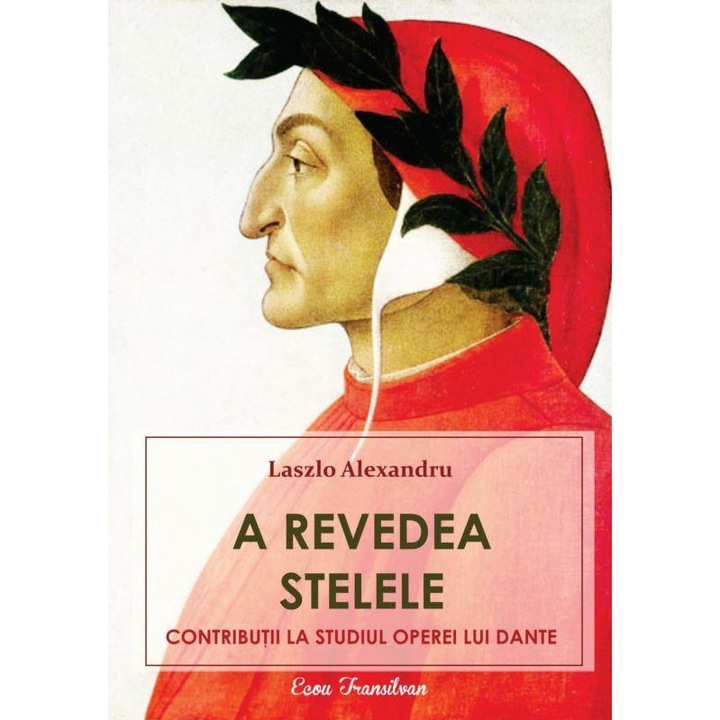 A revedea stelele. Contributii la studiul operei lui Dante. Editia a 2-a, adaugita, Laszlo Alexandru