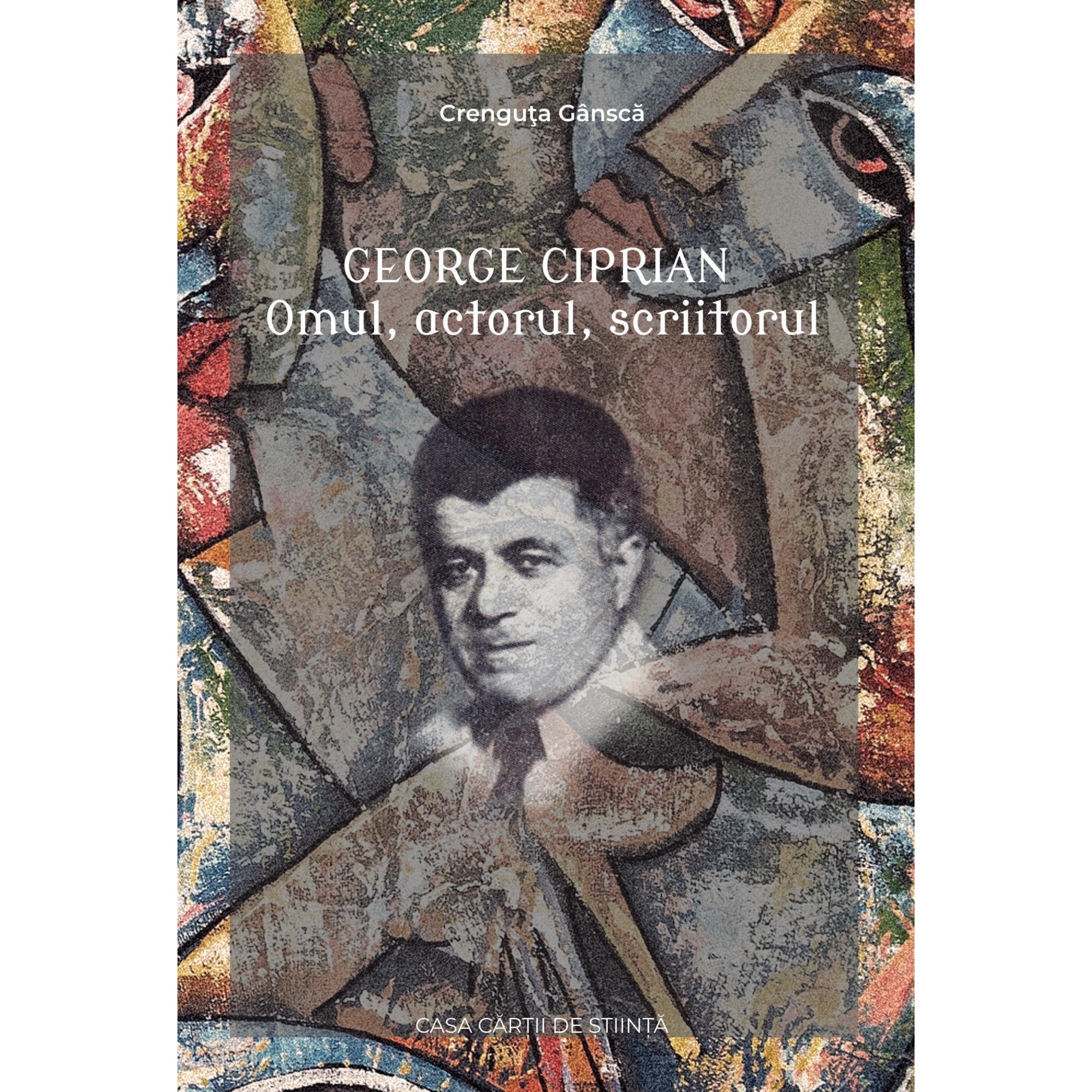 George Ciprian. Omul, actorul, scriitorul, Crenguta Gansca
