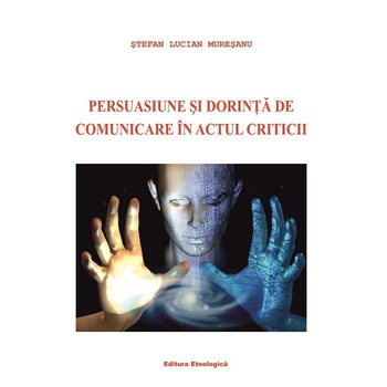 Persuasiune si dorinta de comunicare in actul criticii, Stefan Muresanu Persuasiune si dorinta de comunicare in actul criticii, Stefan Muresanu