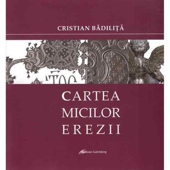 Cartea micilor erezii - Cristian Badilita Cartea micilor erezii - Cristian Badilita