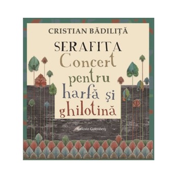 Serafita-Concert pentru harfa si ghilotina. - Cristian Badilita Serafita-Concert pentru harfa si ghilotina. - Cristian Badilita
