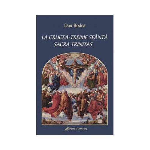 La crucea -Treime Sfanta Sacra Trinitas - Dan Bodea