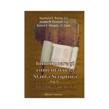 Introducere si comentariu la Sfanta Scriptura vol V: Literatura sapientiala - R.E. Brown - Fitzmyer - Murphy Introducere si comentariu la Sfanta Scriptura vol V: Literatura sapientiala - R.E. Brown - Fitzmyer - Murphy