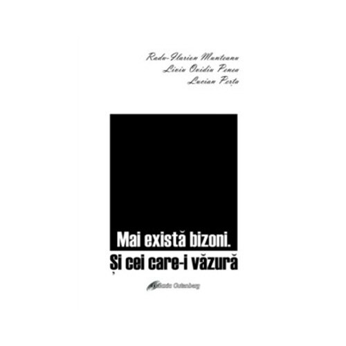 Mai exista bizoni. si cei care-I vazura - Radu-Ilarion Munteanu - Liviu Ovidiu Penea - Lucian Perta