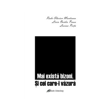 Mai exista bizoni. si cei care-I vazura - Radu-Ilarion Munteanu - Liviu Ovidiu Penea - Lucian Perta Mai exista bizoni. si cei care-I vazura - Radu-Ilarion Munteanu - Liviu Ovidiu Penea - Lucian Perta