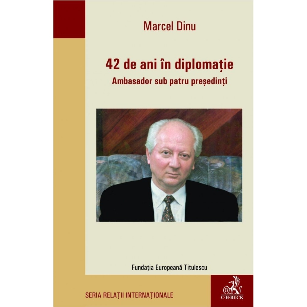 42 de ani in diplomatie. Ambasador sub patru preSedinti - Marcel Dinu