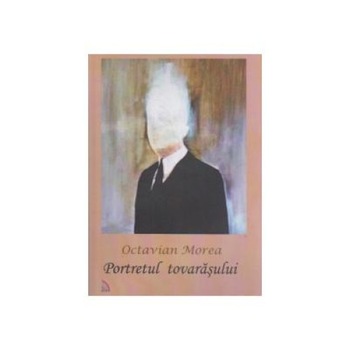 Portretul tovarasului (comedie in doua parti), Octavian Morea Portretul tovarasului (comedie in doua parti), Octavian Morea
