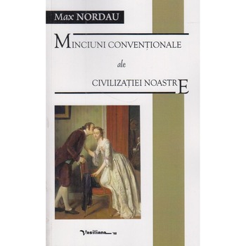 Minciuni conventionale ale civilizatiei noastre, Max Nordau Minciuni conventionale ale civilizatiei noastre, Max Nordau