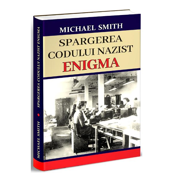 Spargerea codului nazist Enigma - Michael Smith