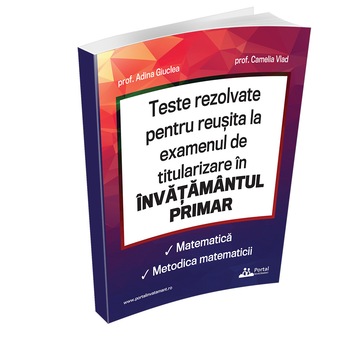 Teste rezolvate pentru reusita la examenul de titularizare in invatamantul primar - Matematica si Metodica matematicii Teste rezolvate pentru reusita la examenul de titularizare in invatamantul primar - Matematica si Metodica matematicii