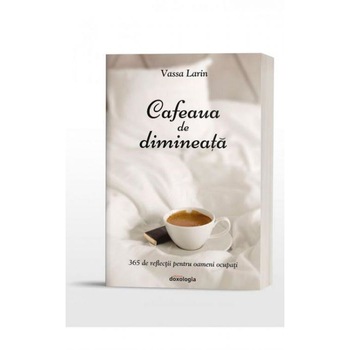 Cafeaua de dimineata. 365 de reflectii pentru oameni ocupati, Larin Vassa Cafeaua de dimineata. 365 de reflectii pentru oameni ocupati, Larin Vassa