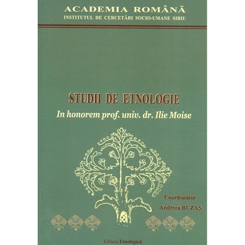 Studii de Etnologie. In honorem prof. univ. dr. Ilie Moise, Andreea Buzas Studii de Etnologie. In honorem prof. univ. dr. Ilie Moise, Andreea Buzas