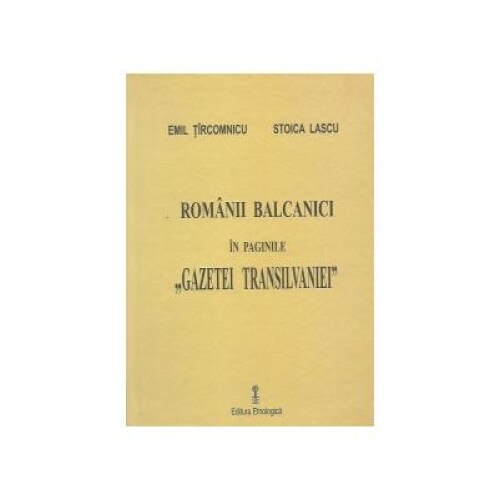 Romanii Balcanici in paginile Gazetei Transilvaniei, Emil Tircomnicu