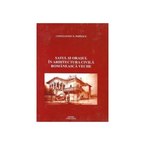 Satul si orasul in arhitectura civila romaneasca veche, Constantin N. Popescu