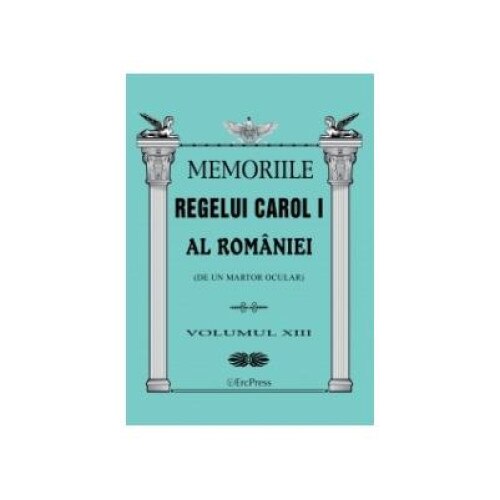 Memoriile Regelui Carol I al Romaniei (de un martor ocular). Volumul XIII
