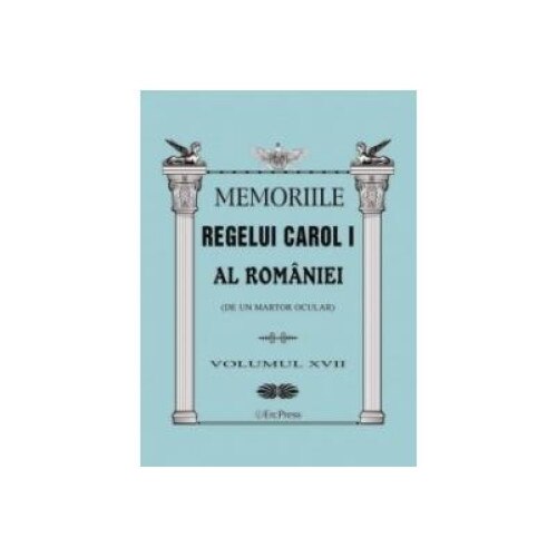 Memoriile Regelui Carol I al Romaniei (de un martor ocular). Volumul XVII
