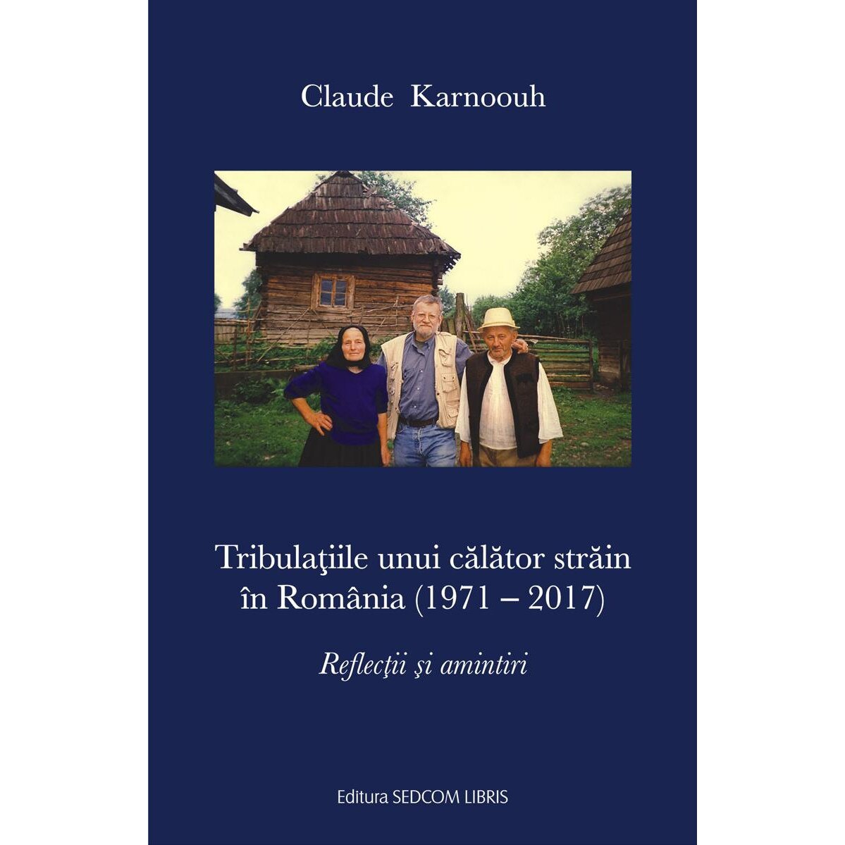 Tribulatiile unui calator strain in Romania (1971 - 2017), Claude Karnoouh