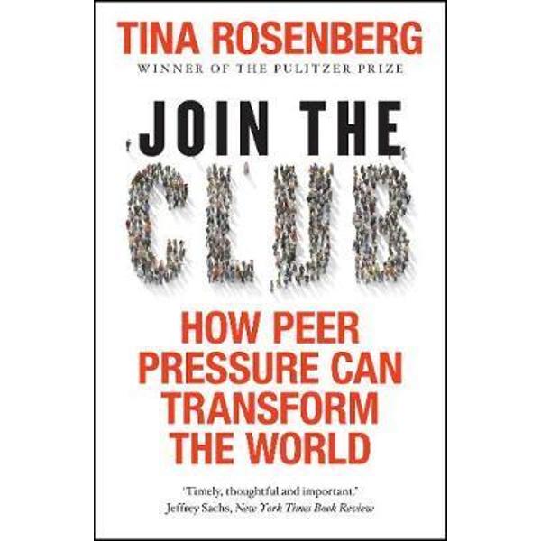Join the Club: How Peer Pressure Can Transform the World - Tina Rosenberg