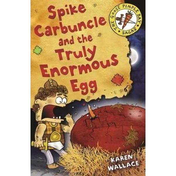 The Goose Pimple Bay Sagas: Spike Carbuncle and the Truly Enormous Egg - Karen Wallace, Helen Flook