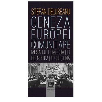 Geneza Europei comunitare - Stefan Delureanu Geneza Europei comunitare - Stefan Delureanu