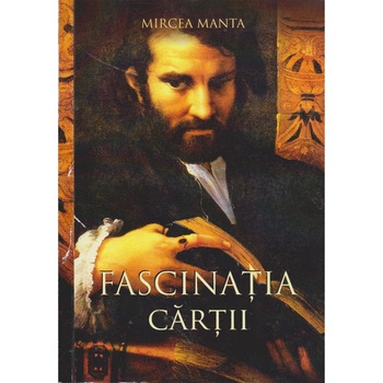 Fascinatia cartii - Mircea Manta Fascinatia cartii - Mircea Manta
