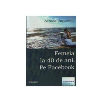 Femeia la 40 de ani. Pe Facebook Femeia la 40 de ani. Pe Facebook