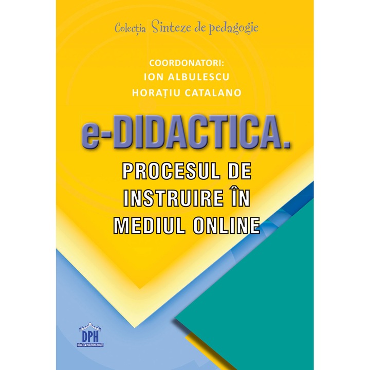 e-DIDACTICA. Procesul de instruire in mediul online, Coord. Ion Albulescu, Horatiu Catalano