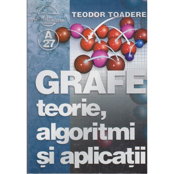Grafe, teorie. algoritmi si aplicatii - Teodor Toadere Grafe, teorie. algoritmi si aplicatii - Teodor Toadere