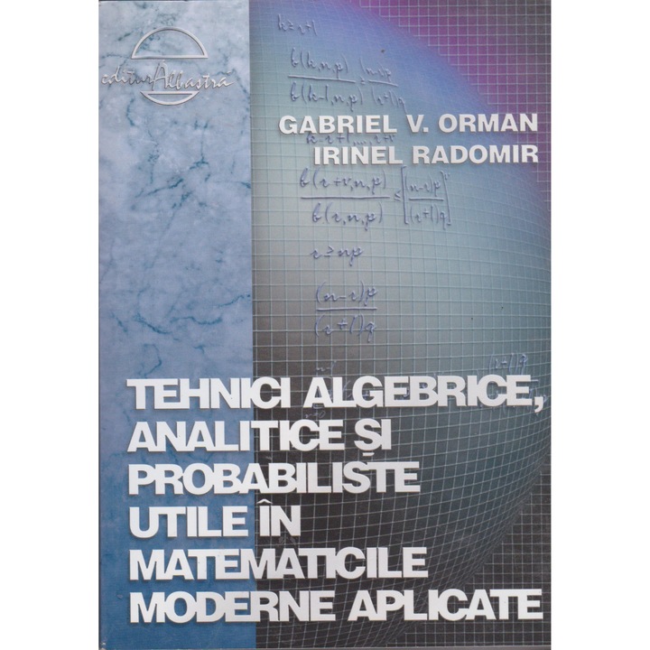 Tehnici algebrice, analitice si probabiliste utile in matematicile moderne aplicate - Gabriel V. Orman, Irinel Radomir