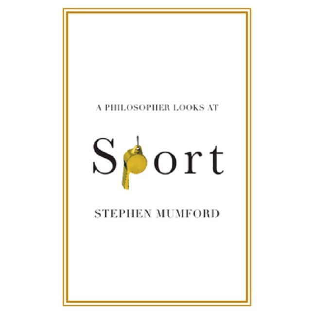 A Philosopher Looks at Sport - Stephen Mumford, ed 2021