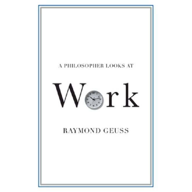A Philosopher Looks at Work - Raymond Geuss, ed 2021
