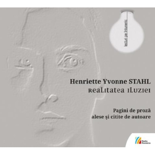 Realitatea iluziei. Pagini de proza alese si citite de autoare (Audiobook), Henriette Yvonne Stahl