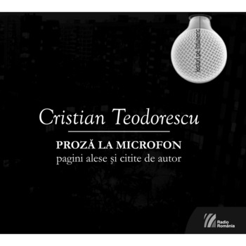 Proza la microfon. Pagini alese si citite de autor (Audiobook), Cristian Teodorescu Proza la microfon. Pagini alese si citite de autor (Audiobook), Cristian Teodorescu