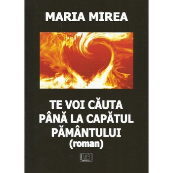 Te voi cauta pana la capatul pamantului, Maria Mirea Te voi cauta pana la capatul pamantului, Maria Mirea