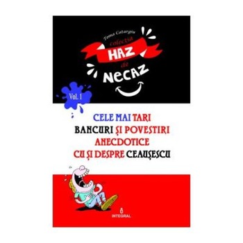 Cele mai tari bancuri si povestiri anecdotice cu si despre Ceausescu (vol.I), Toma Catargiu Cele mai tari bancuri si povestiri anecdotice cu si despre Ceausescu (vol.I), Toma Catargiu