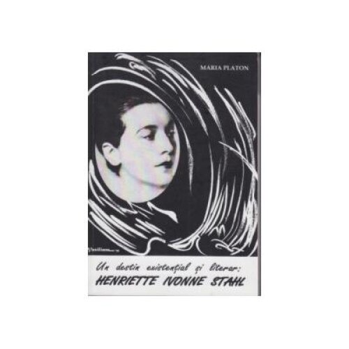Un destin existential si literar : Henriette Ivone Stahl, Maria Platon