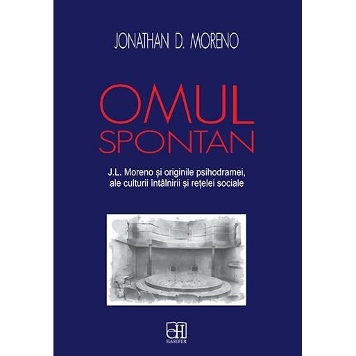 Omul spontan. J.L. Moreno si originile psihodramei, ale culturii intalnirii si retelei sociale, Jonathan D Moreno