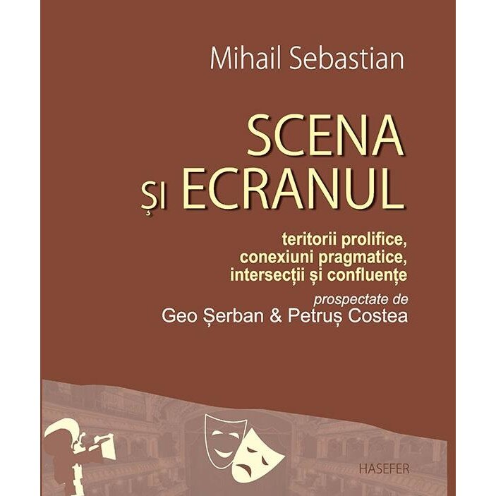 Scena si ecranul. Teritorii prolifice, conexiuni pragmatice, intersectii si confluente, Mihail Sebastian