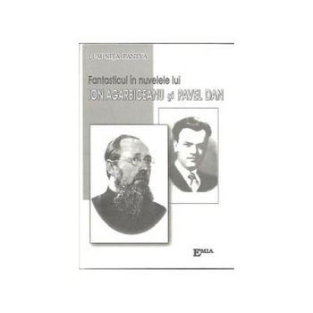 Fantasticul in nuvelele lui Ion Agarbiceanu si Pavel Dan, Luminita Pantya Fantasticul in nuvelele lui Ion Agarbiceanu si Pavel Dan, Luminita Pantya
