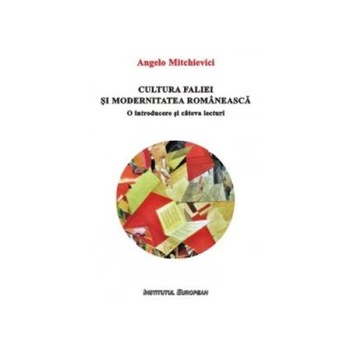 Cultura faliei si modernitatea romaneasca - O introducere si cateva lecturi, Angelo Mitchievici Cultura faliei si modernitatea romaneasca - O introducere si cateva lecturi, Angelo Mitchievici